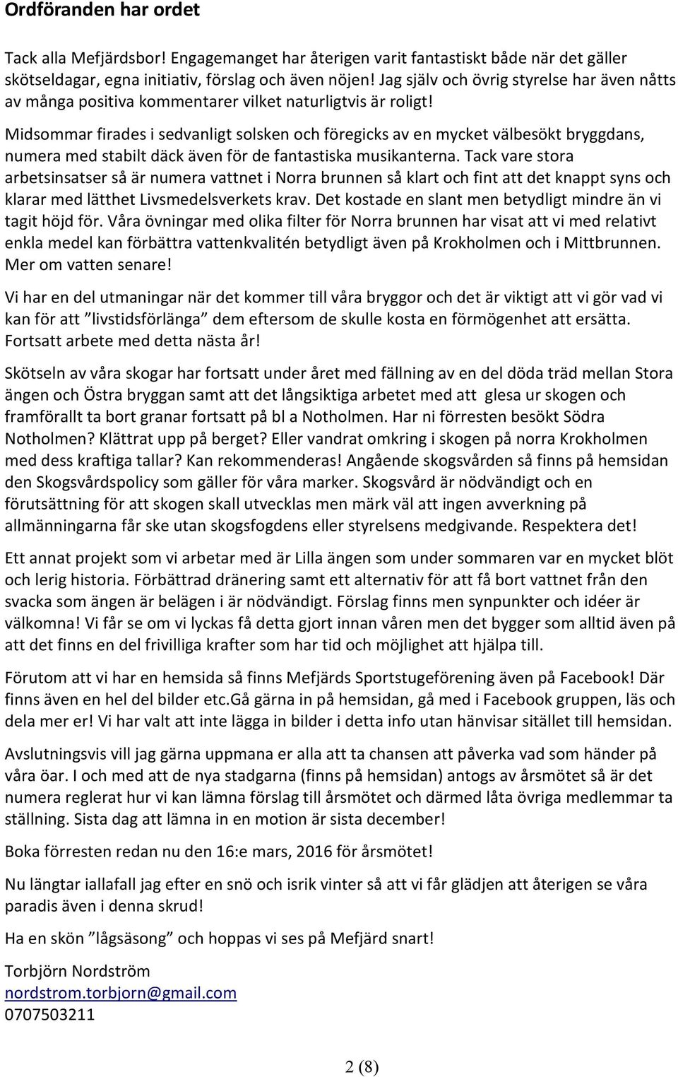 Midsommar firades i sedvanligt solsken och föregicks av en mycket välbesökt bryggdans, numera med stabilt däck även för de fantastiska musikanterna.