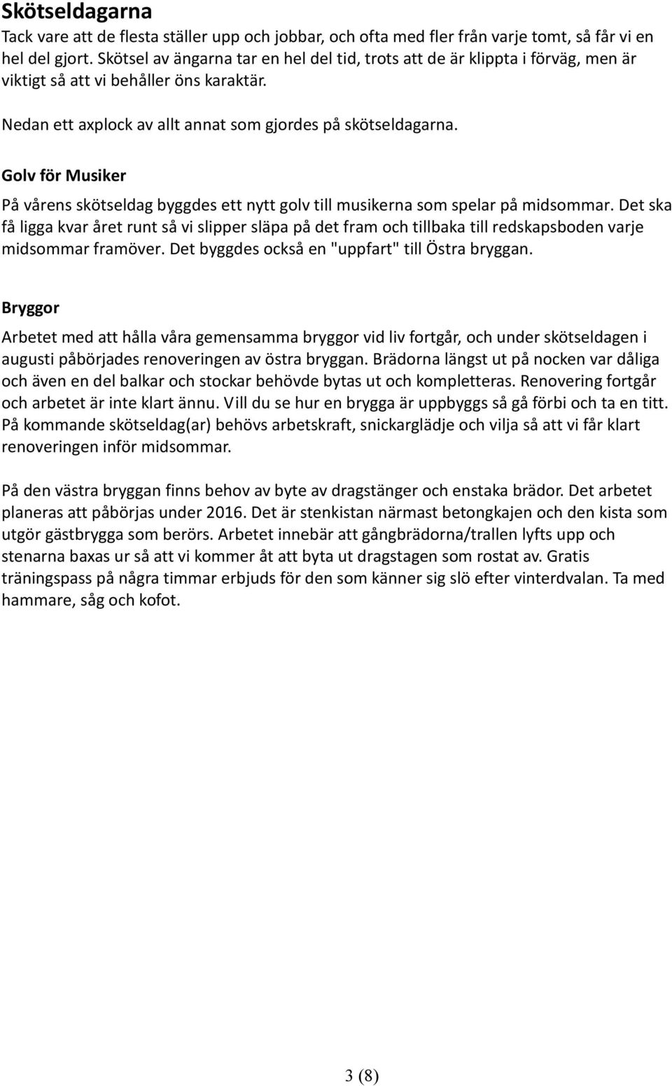 Golv för Musiker På vårens skötseldag byggdes ett nytt golv till musikerna som spelar på midsommar.