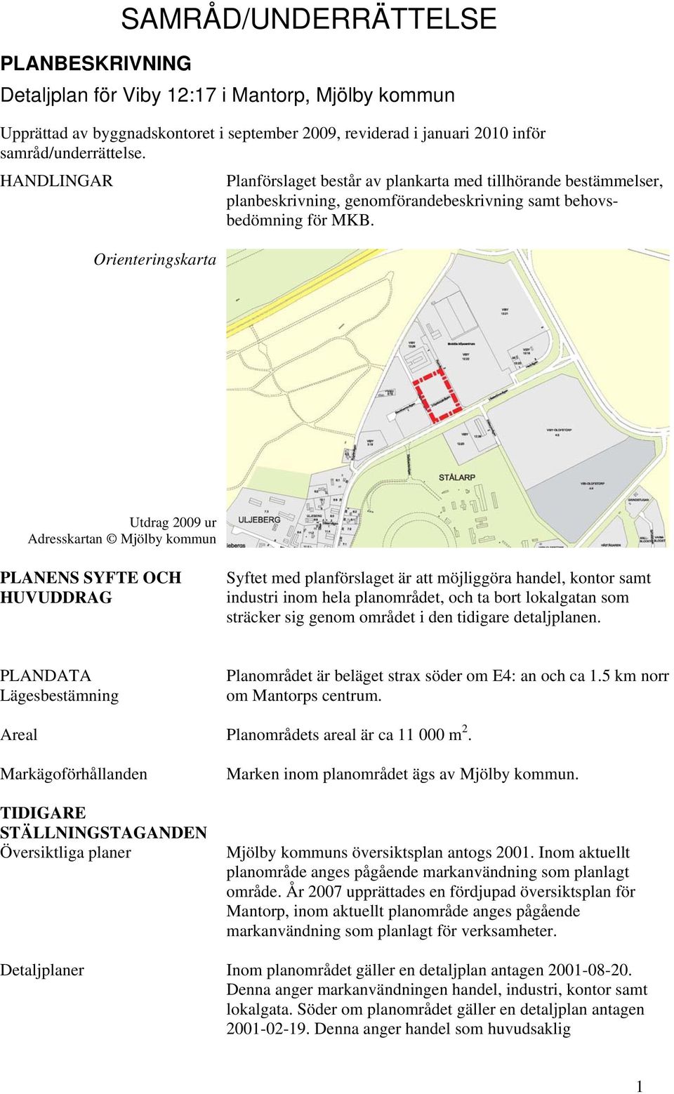 Orienteringskarta Utdrag 2009 ur Adresskartan Mjölby kommun PLANENS SYFTE OCH HUVUDDRAG Syftet med planförslaget är att möjliggöra handel, kontor samt industri inom hela planområdet, och ta bort