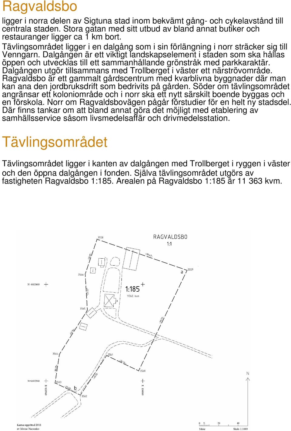 Dalgången är ett viktigt landskapselement i staden som ska hållas öppen och utvecklas till ett sammanhållande grönstråk med parkkaraktär.