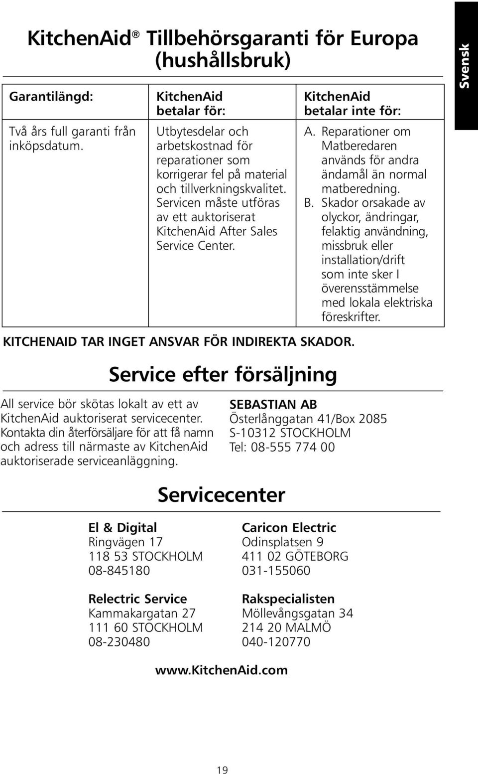 Servicen måste utföras av ett auktoriserat KitchenAid After Sales Service Center. KITCHENAID TAR INGET ANSVAR FÖR INDIREKTA SKADOR. KitchenAid betalar inte för: A.