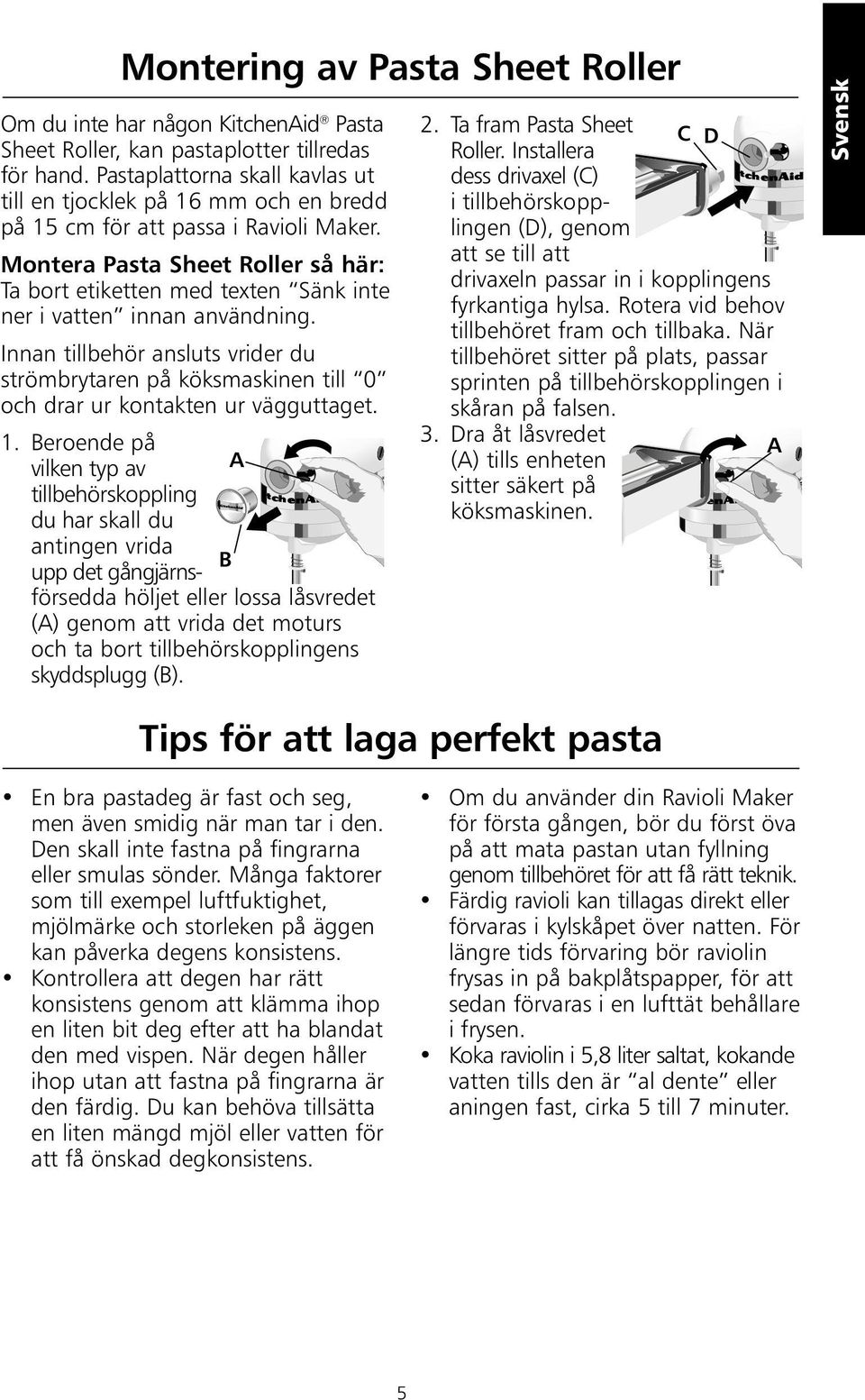 Montera Pasta Sheet Roller så här: Ta bort etiketten med texten Sänk inte ner i vatten innan användning.