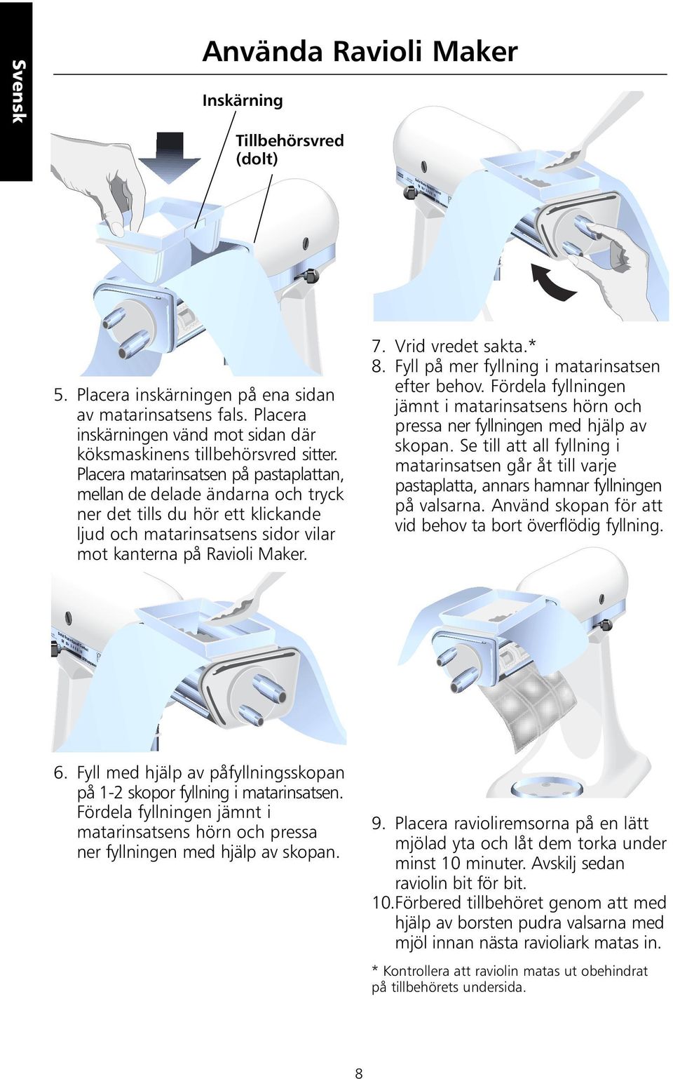 Placera matarinsatsen på pastaplattan, mellan de delade ändarna och tryck ner det tills du hör ett klickande ljud och matarinsatsens sidor vilar mot kanterna på Ravioli Maker. 7. Vrid vredet sakta.