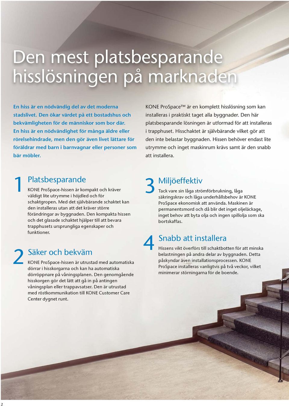 KONE ProSpace är en komplett hisslösning som kan installeras i praktiskt taget alla byggnader. Den här platsbesparande lösningen är utformad för att installeras i trapphuset.