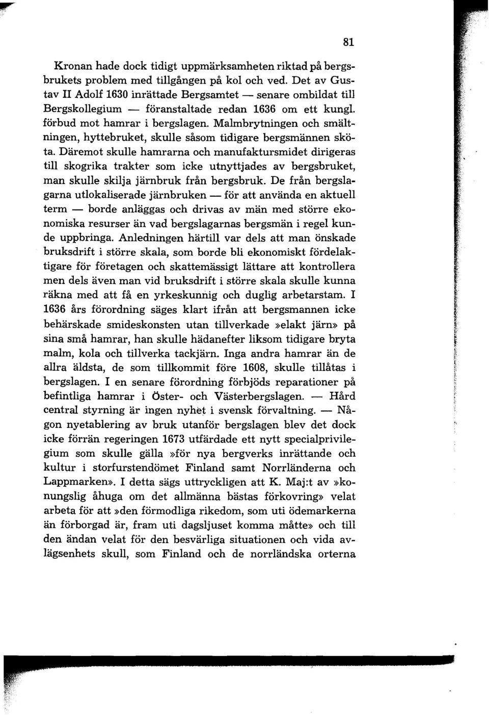 Malmbrytningen och smältningen, hyttebruket, skulle såsom tidigare bergsmännen sköta.