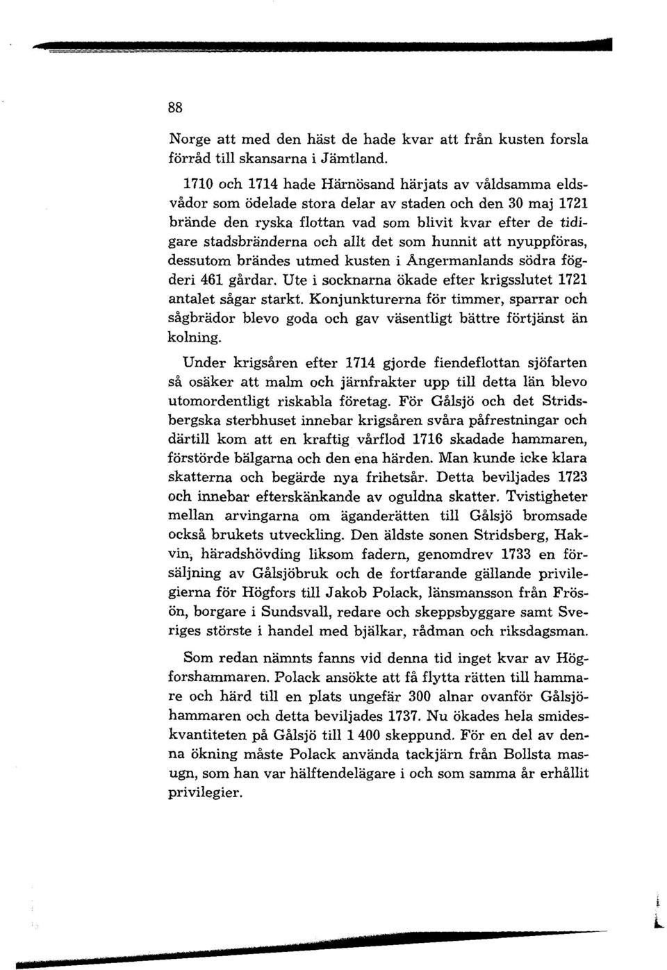 allt det som hunnit att nyuppföras, dessutom brändes utmed kusten i Angermanlands södra fögderi 461 gårdar. Ute i socknarna ökade efter krigsslutet 1721 antalet sågar starkt.