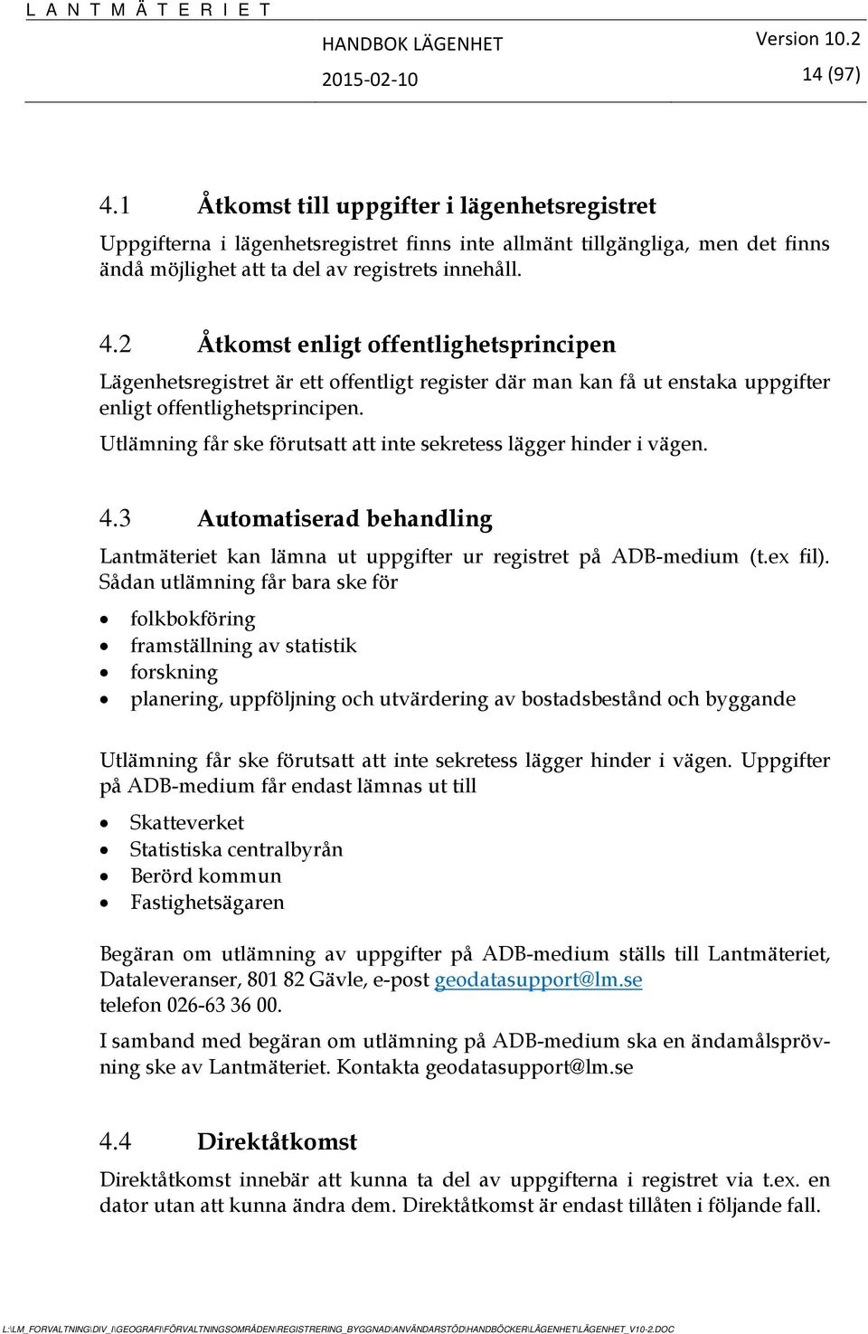 Sådan utlämning får bara ske för folkbokföring framställning av statistik forskning planering, uppföljning och utvärdering av bostadsbestånd och byggande Utlämning får ske förutsatt att inte