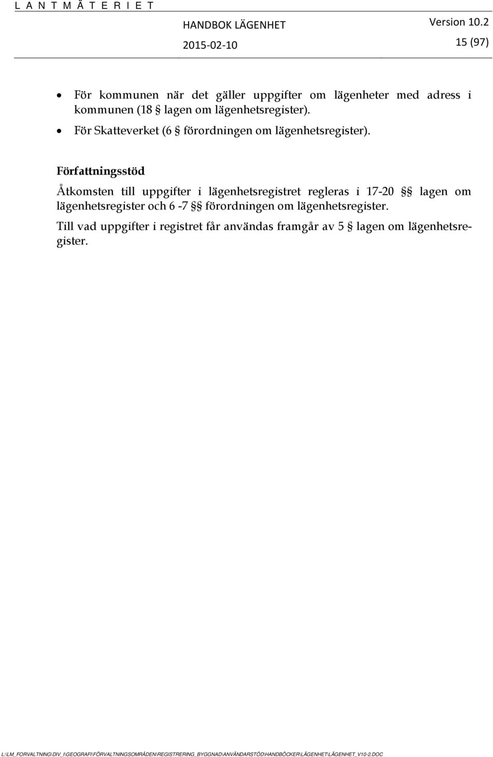 Författningsstöd Åtkomsten till uppgifter i lägenhetsregistret regleras i 17-20 lagen om