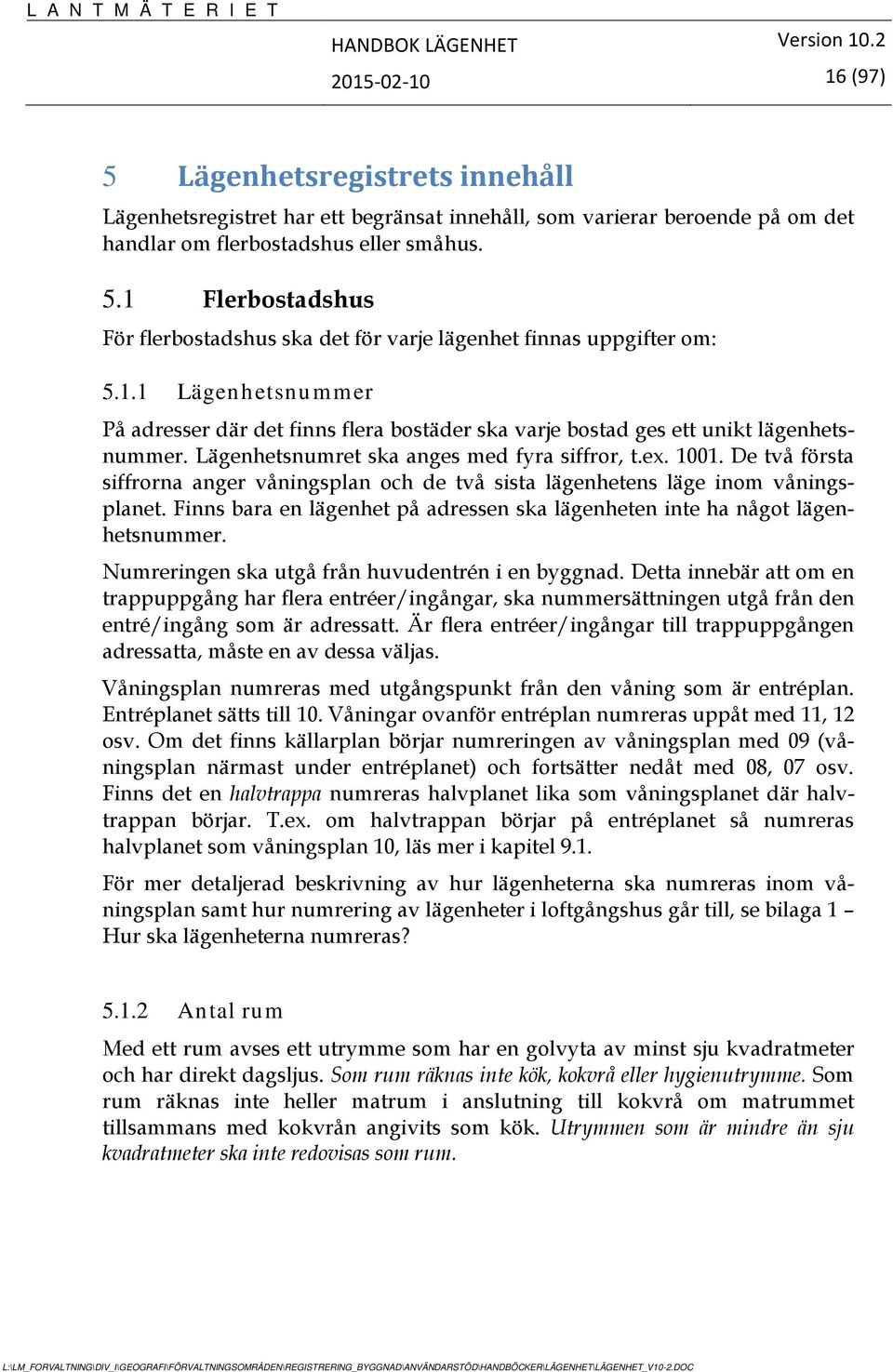 De två första siffrorna anger våningsplan och de två sista lägenhetens läge inom våningsplanet. Finns bara en lägenhet på adressen ska lägenheten inte ha något lägenhetsnummer.