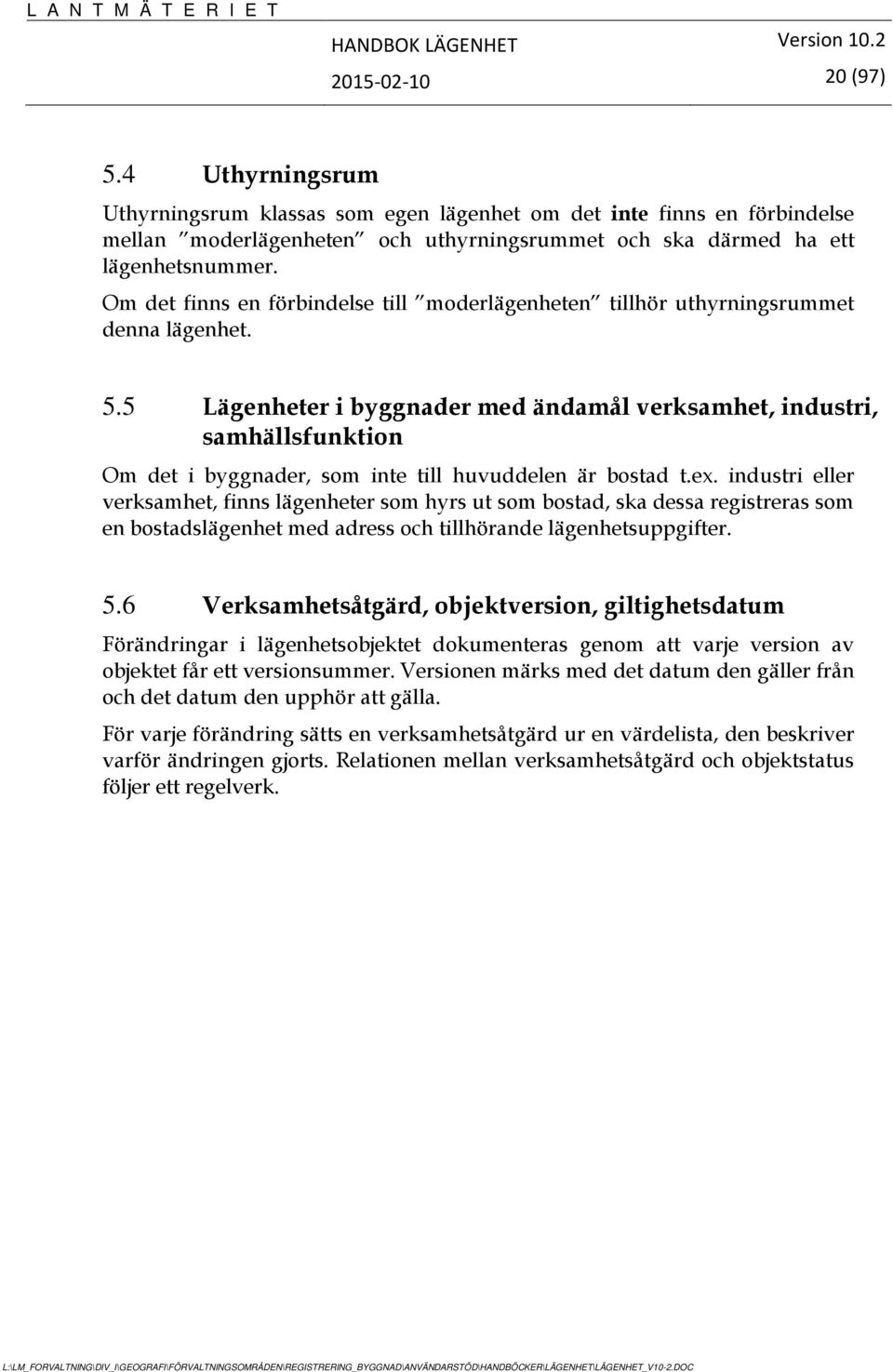 5 Lägenheter i byggnader med ändamål verksamhet, industri, samhällsfunktion Om det i byggnader, som inte till huvuddelen är bostad t.ex.