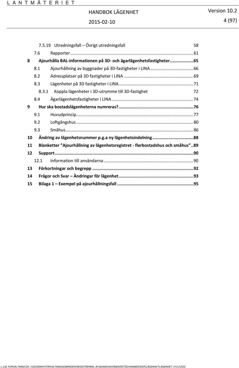 4 Ägarlägenhetsfastigheter i LINA... 74 9 Hur ska bostadslägenheterna numreras?... 76 9.1 Huvudprincip... 77 9.2 Loftgångshus... 80 9.3 Småhus... 86 10 Ändring av lägenhetsnummer p.g.a ny lägenhetsindelning.