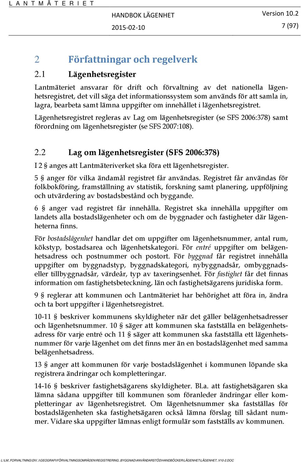 uppgifter om innehållet i lägenhetsregistret. Lägenhetsregistret regleras av Lag om lägenhetsregister (se SFS 20