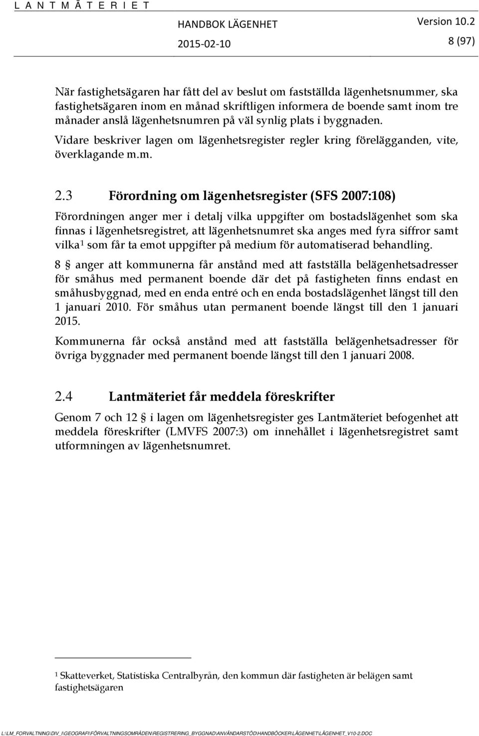 3 Förordning om lägenhetsregister (SFS 2007:108) Förordningen anger mer i detalj vilka uppgifter om bostadslägenhet som ska finnas i lägenhetsregistret, att lägenhetsnumret ska anges med fyra siffror