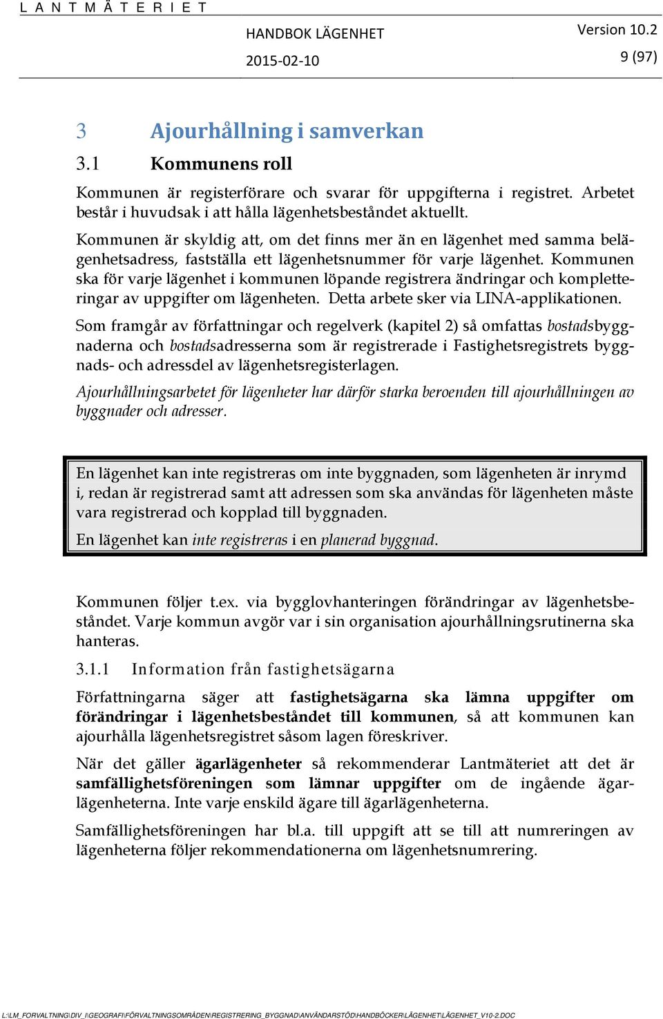 Kommunen ska för varje lägenhet i kommunen löpande registrera ändringar och kompletteringar av uppgifter om lägenheten. Detta arbete sker via LINA-applikationen.