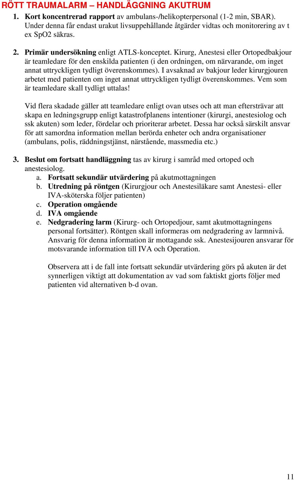 Kirurg, Anestesi eller Ortopedbakjour är teamledare för den enskilda patienten (i den ordningen, om närvarande, om inget annat uttryckligen tydligt överenskommes).