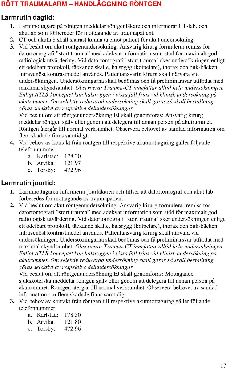 Vid beslut om akut röntgenundersökning: Ansvarig kirurg formulerar remiss för datortomografi stort trauma med adekvat information som stöd för maximalt god radiologisk utvärdering.