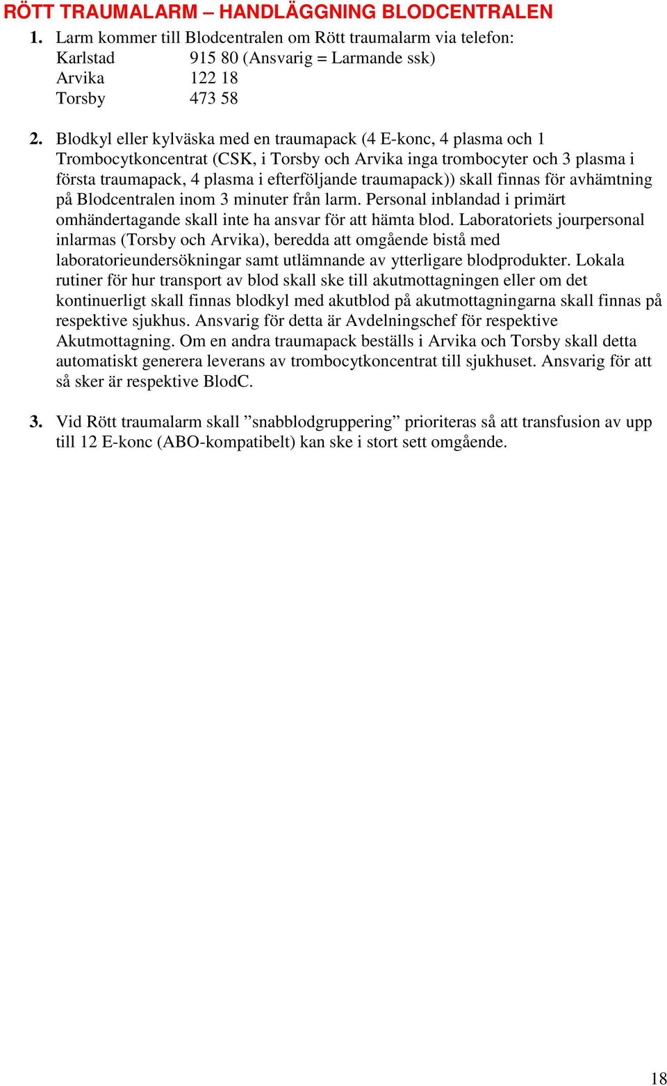 traumapack)) skall finnas för avhämtning på Blodcentralen inom 3 minuter från larm. Personal inblandad i primärt omhändertagande skall inte ha ansvar för att hämta blod.