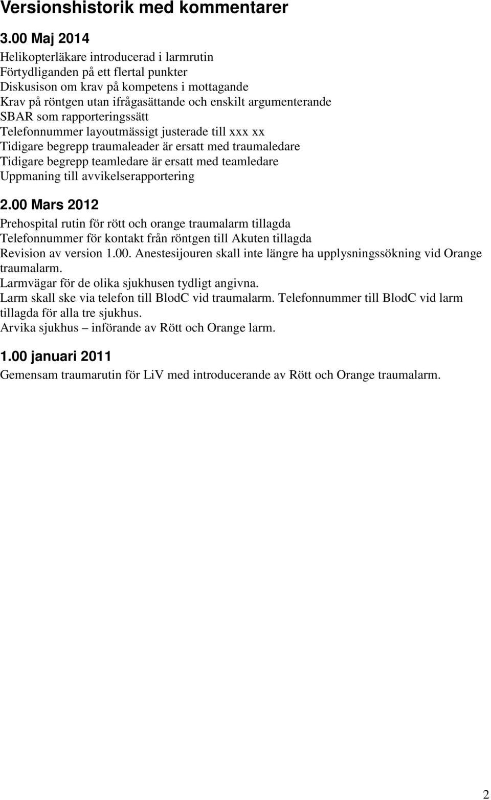 SBAR som rapporteringssätt Telefonnummer layoutmässigt justerade till xxx xx Tidigare begrepp traumaleader är ersatt med traumaledare Tidigare begrepp teamledare är ersatt med teamledare Uppmaning