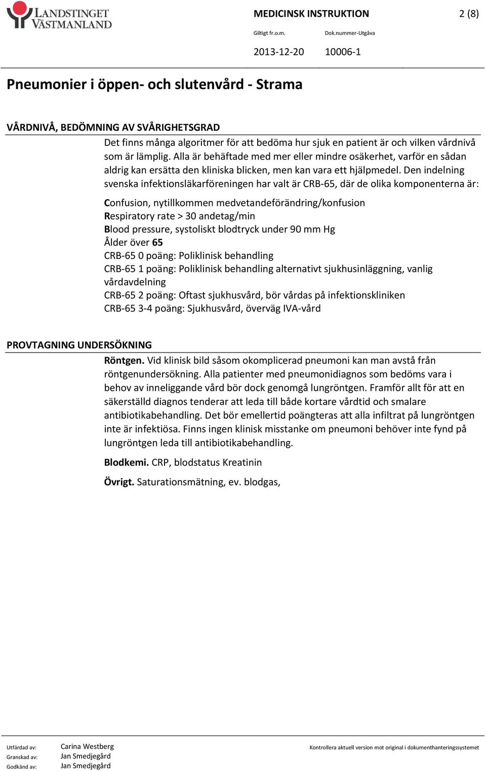 Den indelning svenska infektionsläkarföreningen har valt är CRB 65, där de olika komponenterna är: Confusion, nytillkommen medvetandeförändring/konfusion Respiratory rate > 30 andetag/min Blood