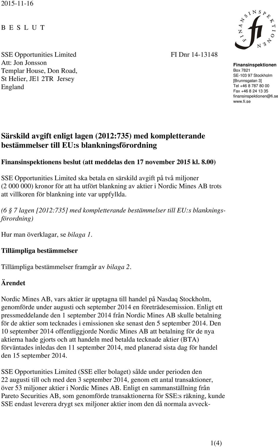ansinspektionen@fi.se www.fi.se Särskild avgift enligt lagen (2012:735) med kompletterande bestämmelser till EU:s blankningsförordning Finansinspektionens beslut (att meddelas den 17 november 2015 kl.