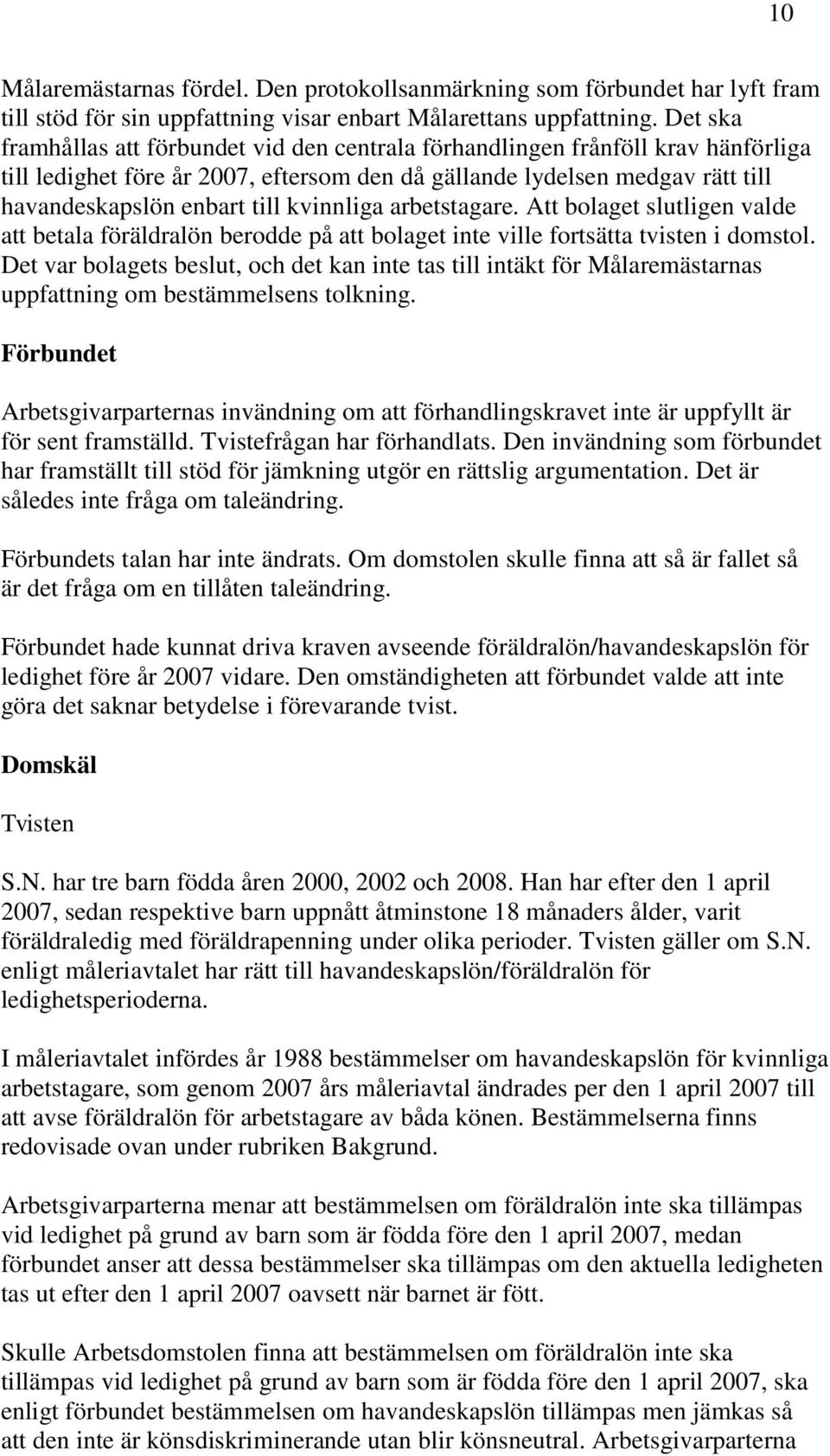 kvinnliga arbetstagare. Att bolaget slutligen valde att betala föräldralön berodde på att bolaget inte ville fortsätta tvisten i domstol.