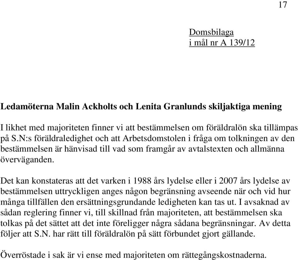 Det kan konstateras att det varken i 1988 års lydelse eller i 2007 års lydelse av bestämmelsen uttryckligen anges någon begränsning avseende när och vid hur många tillfällen den ersättningsgrundande