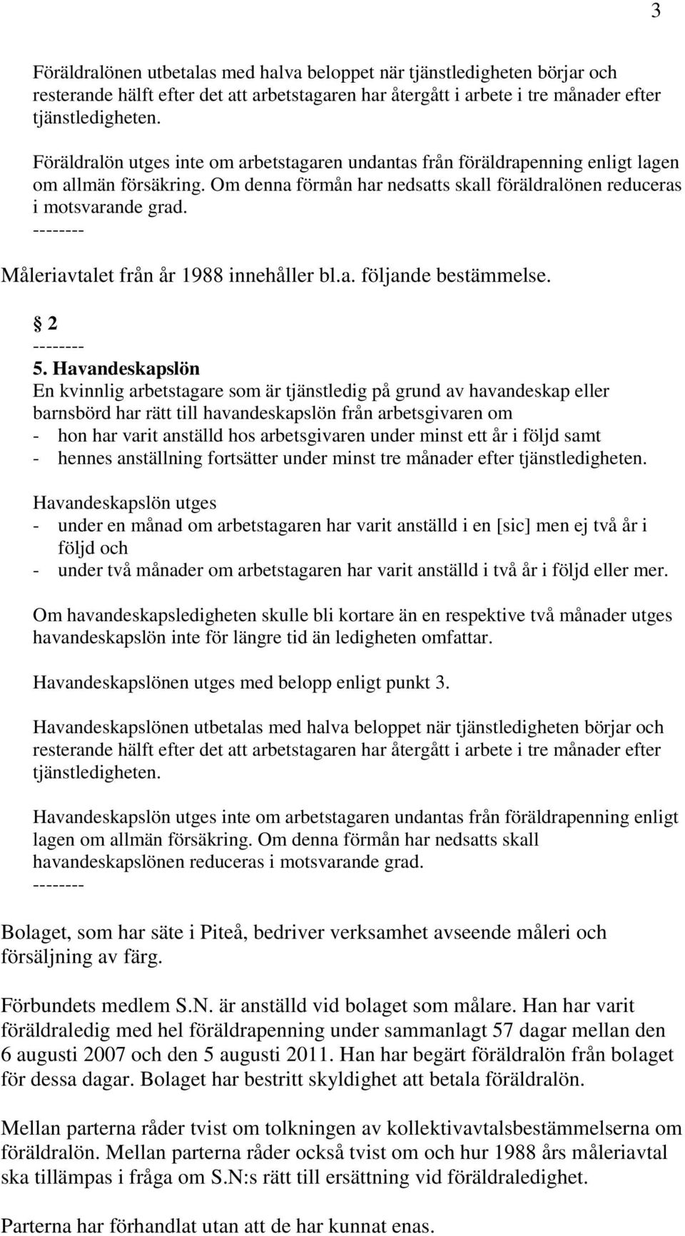 -------- Måleriavtalet från år 1988 innehåller bl.a. följande bestämmelse. 2 -------- 5.