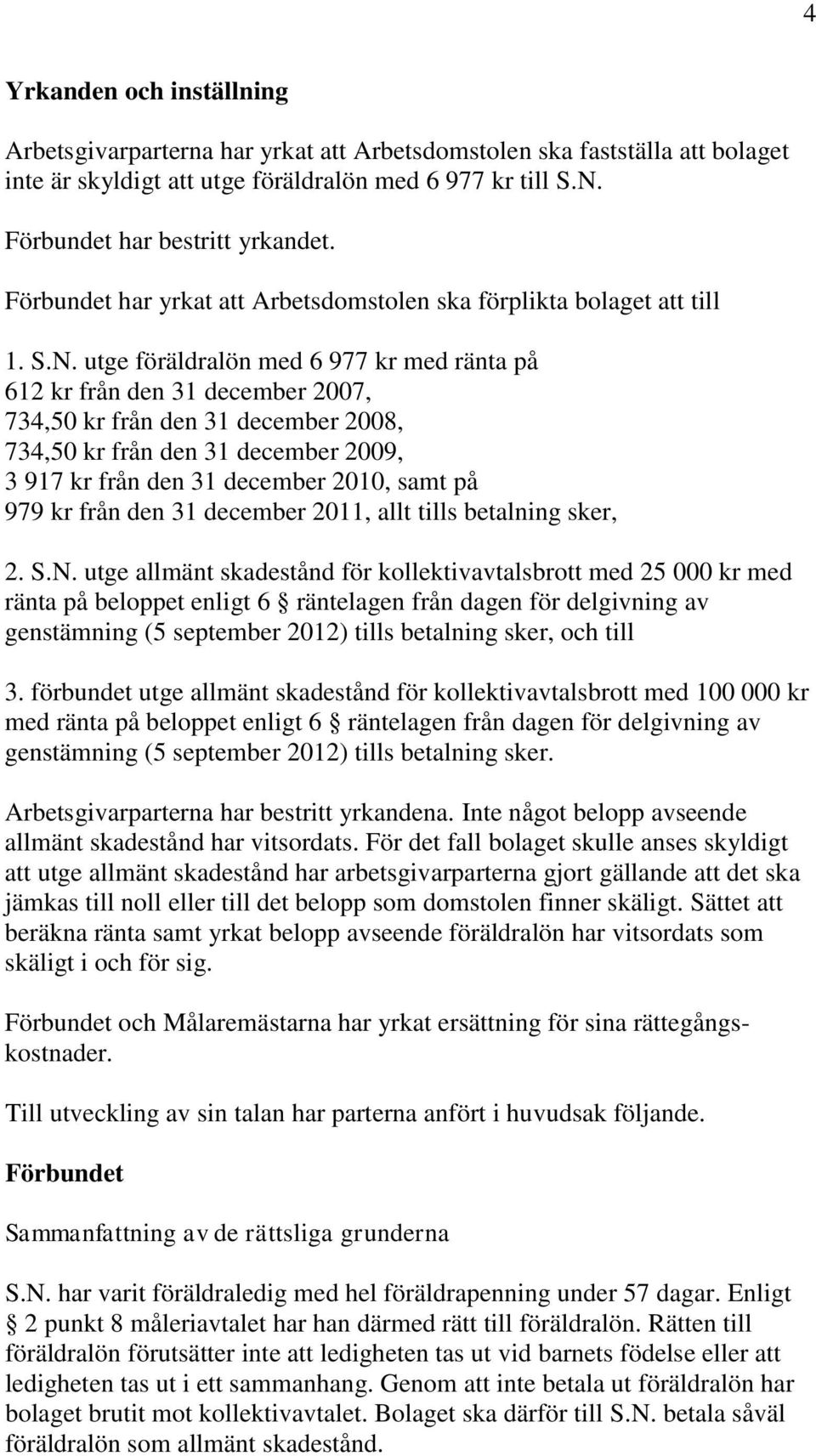 utge föräldralön med 6 977 kr med ränta på 612 kr från den 31 december 2007, 734,50 kr från den 31 december 2008, 734,50 kr från den 31 december 2009, 3 917 kr från den 31 december 2010, samt på 979