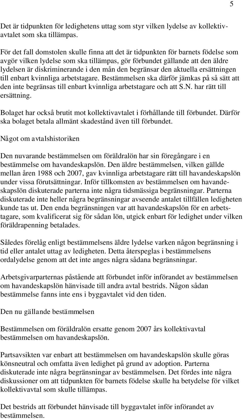 den begränsar den aktuella ersättningen till enbart kvinnliga arbetstagare. Bestämmelsen ska därför jämkas på så sätt att den inte begränsas till enbart kvinnliga arbetstagare och att S.N.