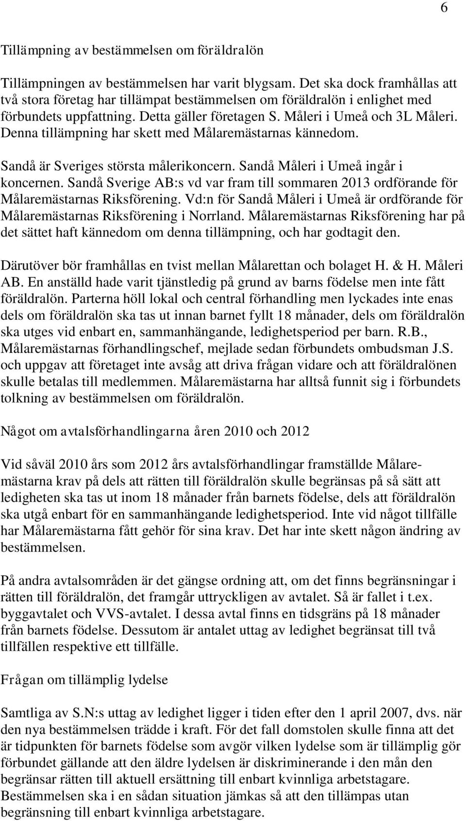 Denna tillämpning har skett med Målaremästarnas kännedom. Sandå är Sveriges största målerikoncern. Sandå Måleri i Umeå ingår i koncernen.