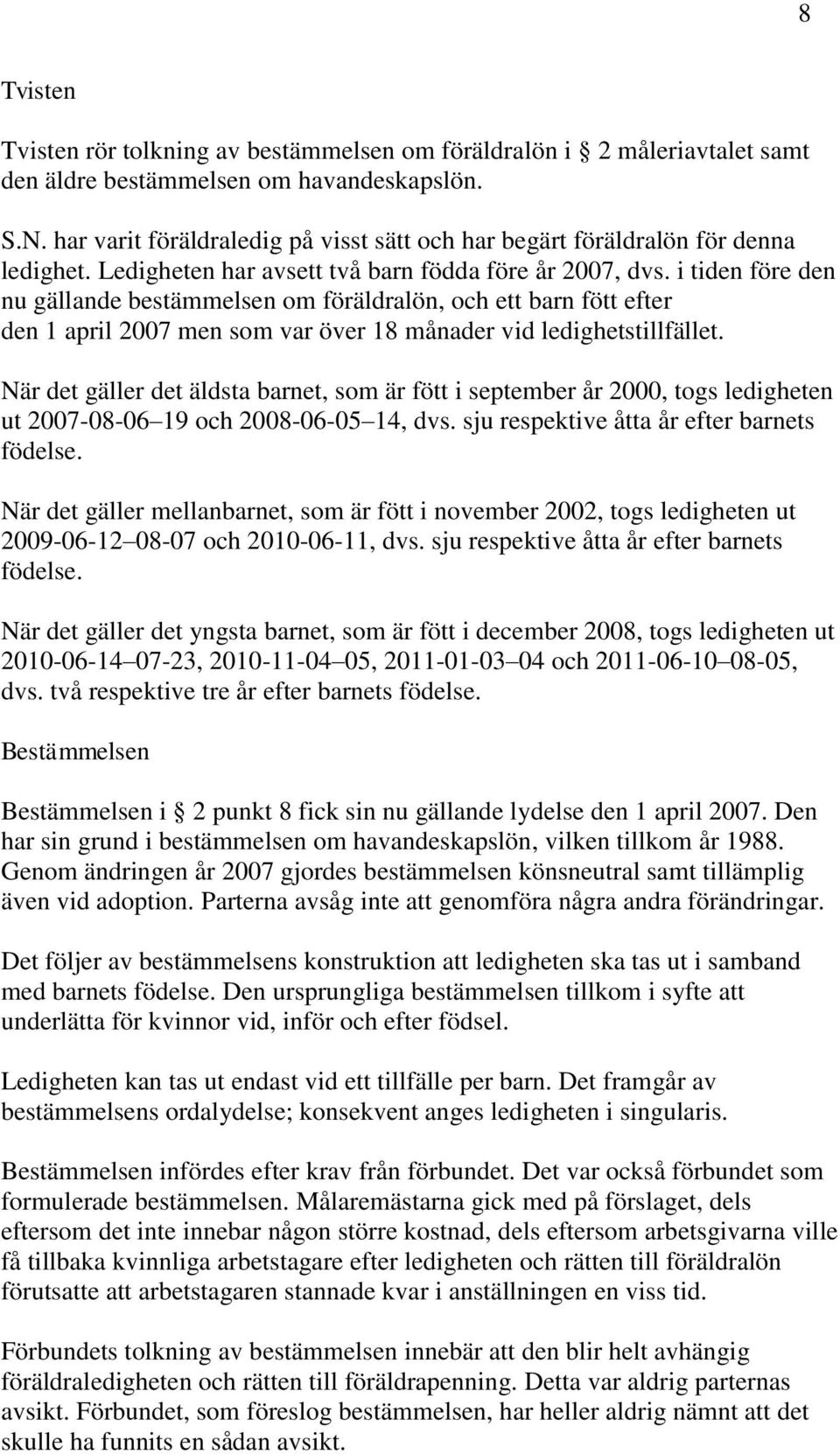 i tiden före den nu gällande bestämmelsen om föräldralön, och ett barn fött efter den 1 april 2007 men som var över 18 månader vid ledighetstillfället.