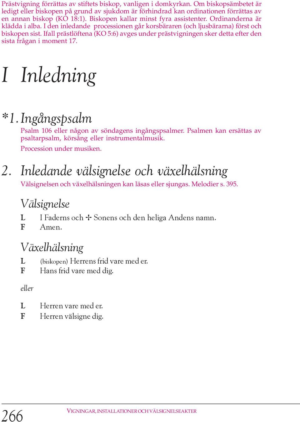 Ifall prästlöftena (KO 5:6) avges under prästvigningen sker detta efter den sista frågan i moment 17. I Inledning *1.Ingångspsalm Psalm 106 eller någon av söndagens ingångspsalmer.