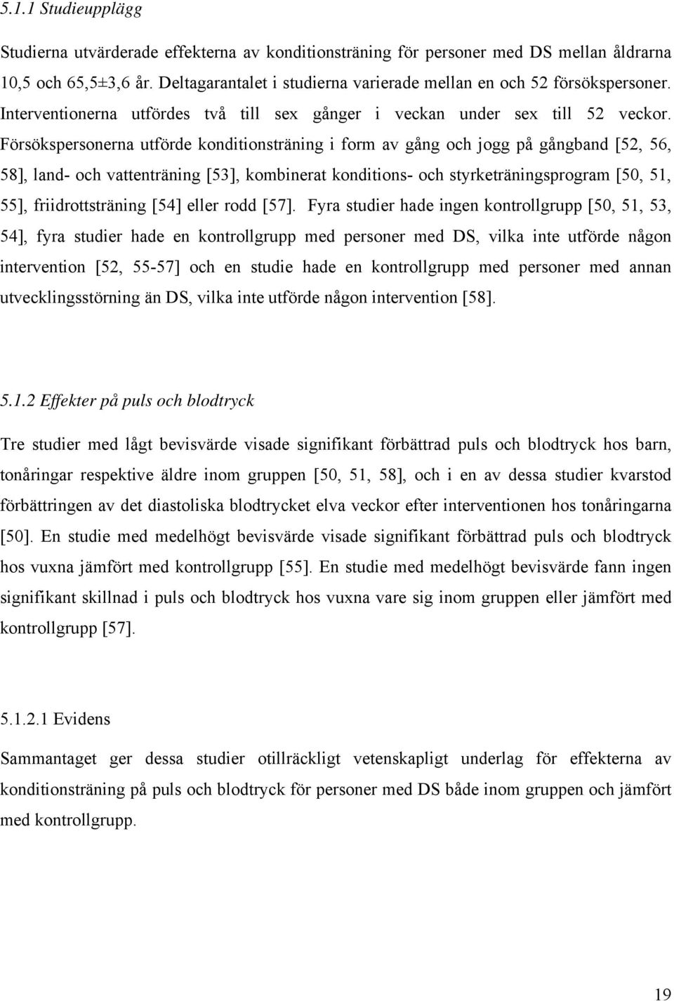 Försökspersonerna utförde konditionsträning i form av gång och jogg på gångband [52, 56, 58], land- och vattenträning [53], kombinerat konditions- och styrketräningsprogram [50, 51, 55],