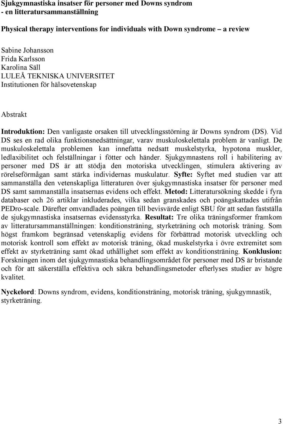 Vid DS ses en rad olika funktionsnedsättningar, varav muskuloskelettala problem är vanligt.