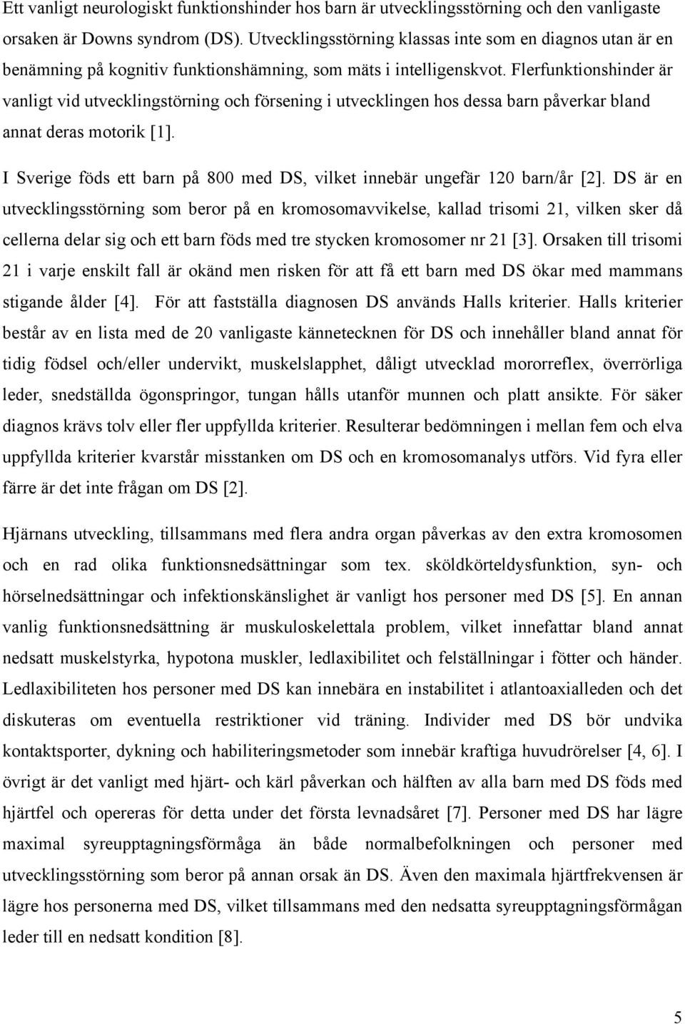 Flerfunktionshinder är vanligt vid utvecklingstörning och försening i utvecklingen hos dessa barn påverkar bland annat deras motorik [1].