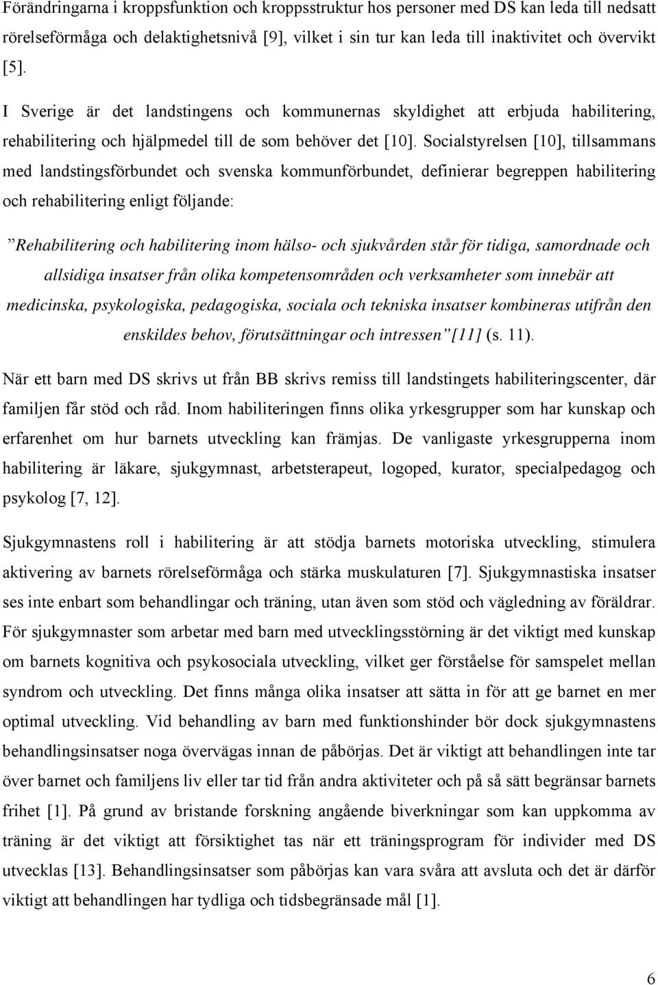 Socialstyrelsen [10], tillsammans med landstingsförbundet och svenska kommunförbundet, definierar begreppen habilitering och rehabilitering enligt följande: Rehabilitering och habilitering inom