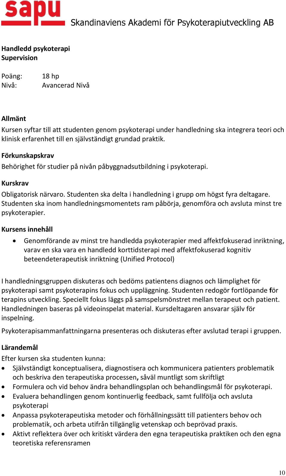 Studenten ska inom handledningsmomentets ram påbörja, genomföra och avsluta minst tre psykoterapier.