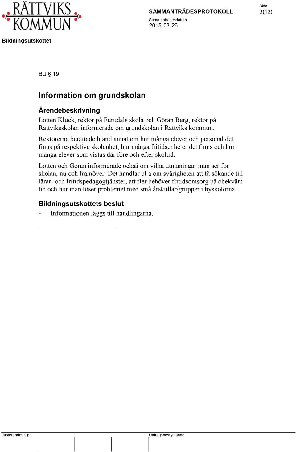 före och efter skoltid. Lotten och Göran informerade också om vilka utmaningar man ser för skolan, nu och framöver.