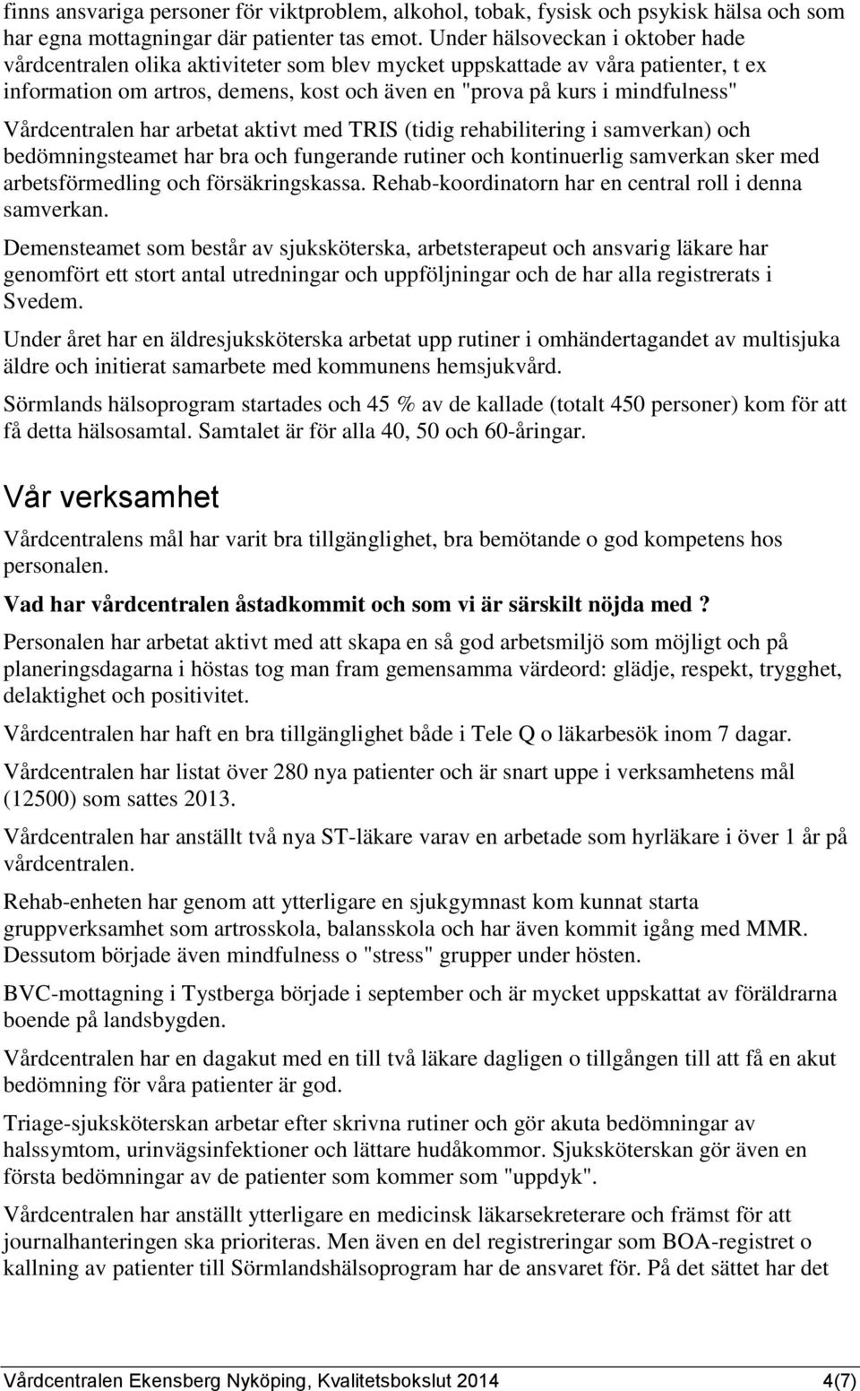 Vårdcentralen har arbetat aktivt med TRIS (tidig rehabilitering i samverkan) och bedömningsteamet har bra och fungerande rutiner och kontinuerlig samverkan sker med arbetsförmedling och