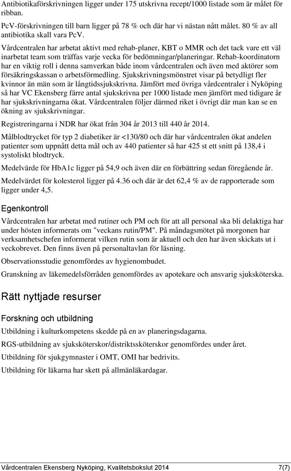 Rehab-koordinatorn har en viktig roll i denna samverkan både inom vårdcentralen och även med aktörer som försäkringskassan o arbetsförmedling.