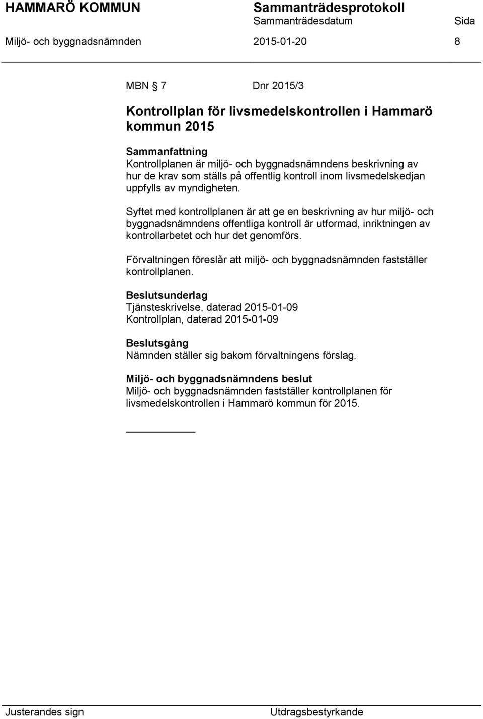 Syftet med kontrollplanen är att ge en beskrivning av hur miljö- och byggnadsnämndens offentliga kontroll är utformad, inriktningen av kontrollarbetet och hur det genomförs.
