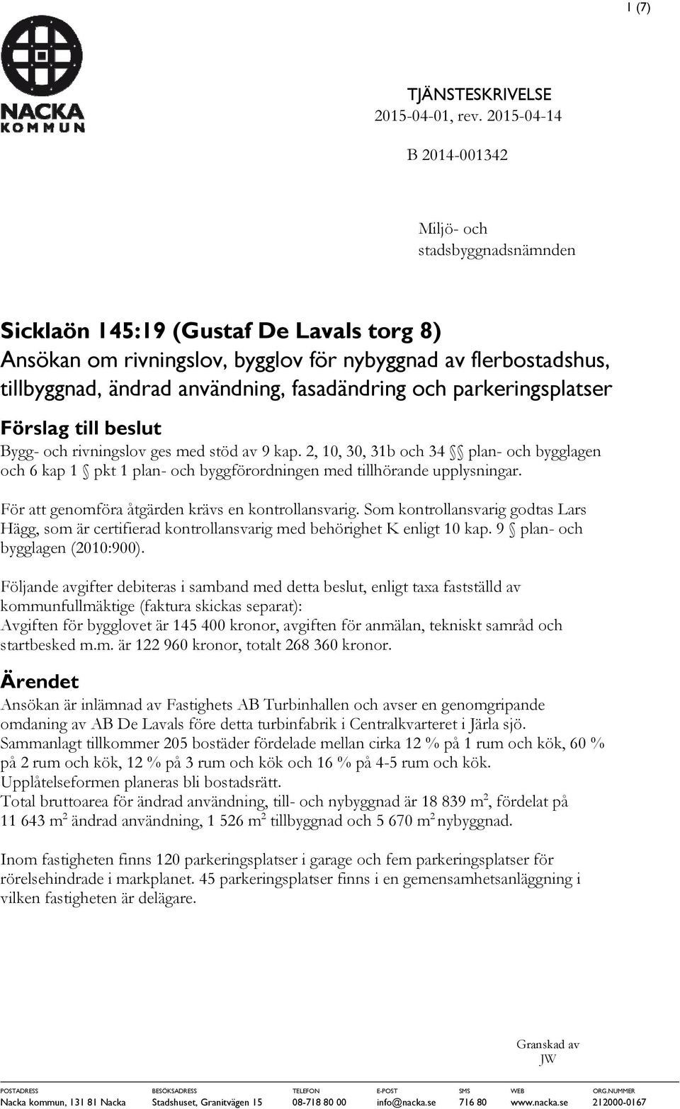 fasadändring och parkeringsplatser Förslag till beslut Bygg- och rivningslov ges med stöd av 9 kap.