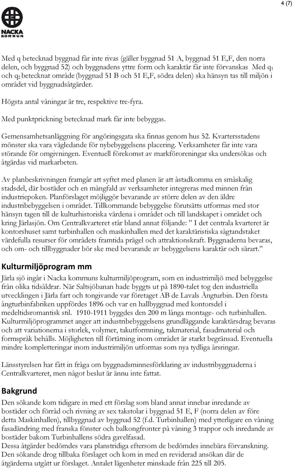 Med punktprickning betecknad mark får inte bebyggas. Gemensamhetsanläggning för angöringsgata ska finnas genom hus 52. Kvartersstadens mönster ska vara vägledande för nybebyggelsens placering.