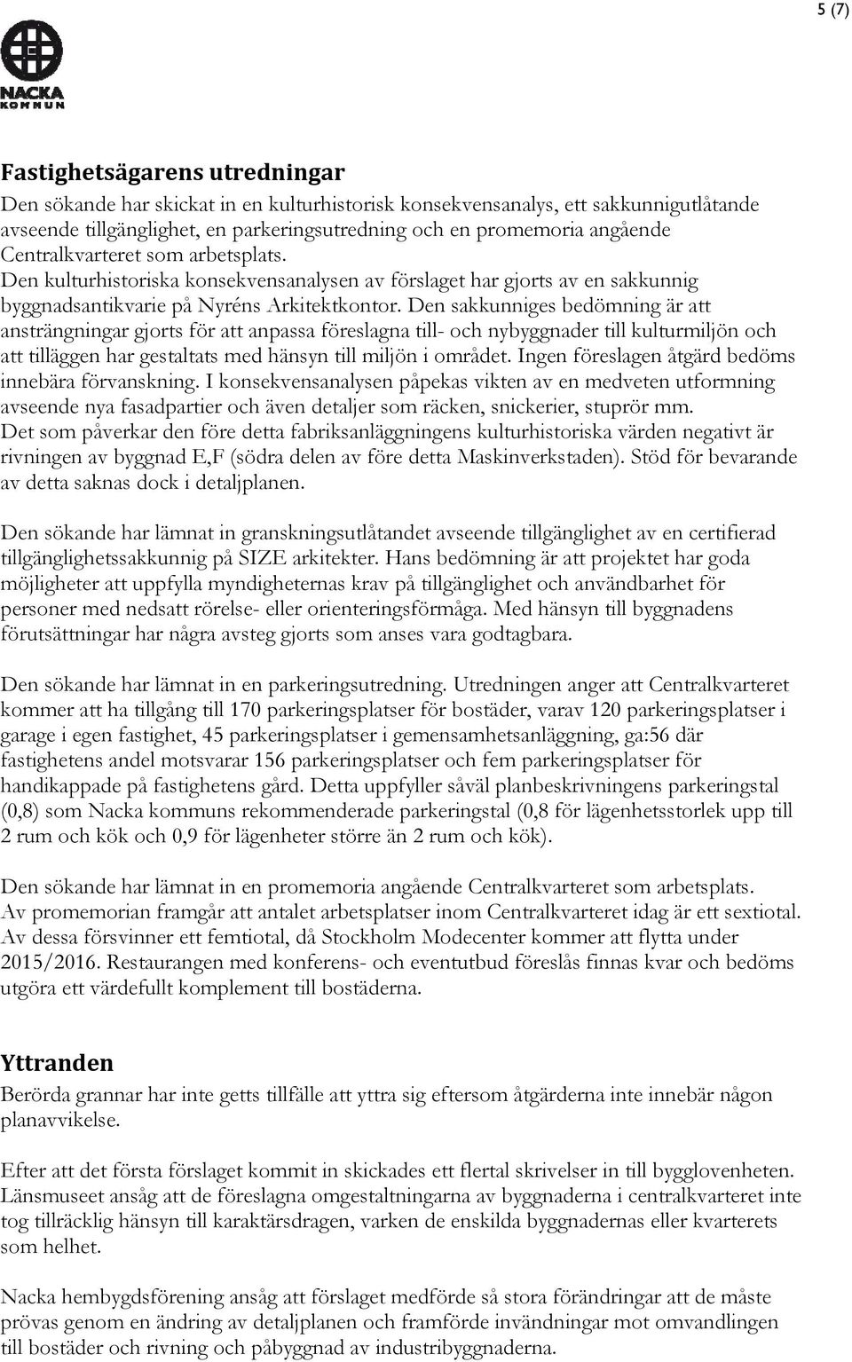 Den sakkunniges bedömning är att ansträngningar gjorts för att anpassa föreslagna till- och nybyggnader till kulturmiljön och att tilläggen har gestaltats med hänsyn till miljön i området.