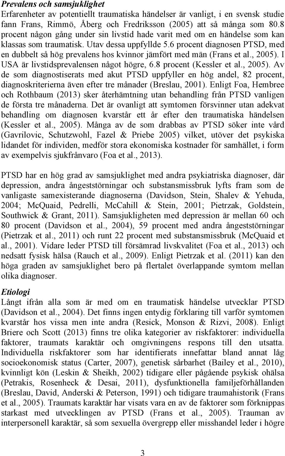 6 procent diagnosen PTSD, med en dubbelt så hög prevalens hos kvinnor jämfört med män (Frans et al., 2005).