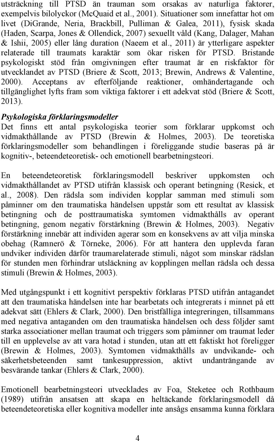 eller lång duration (Naeem et al., 2011) är ytterligare aspekter relaterade till traumats karaktär som ökar risken för PTSD.
