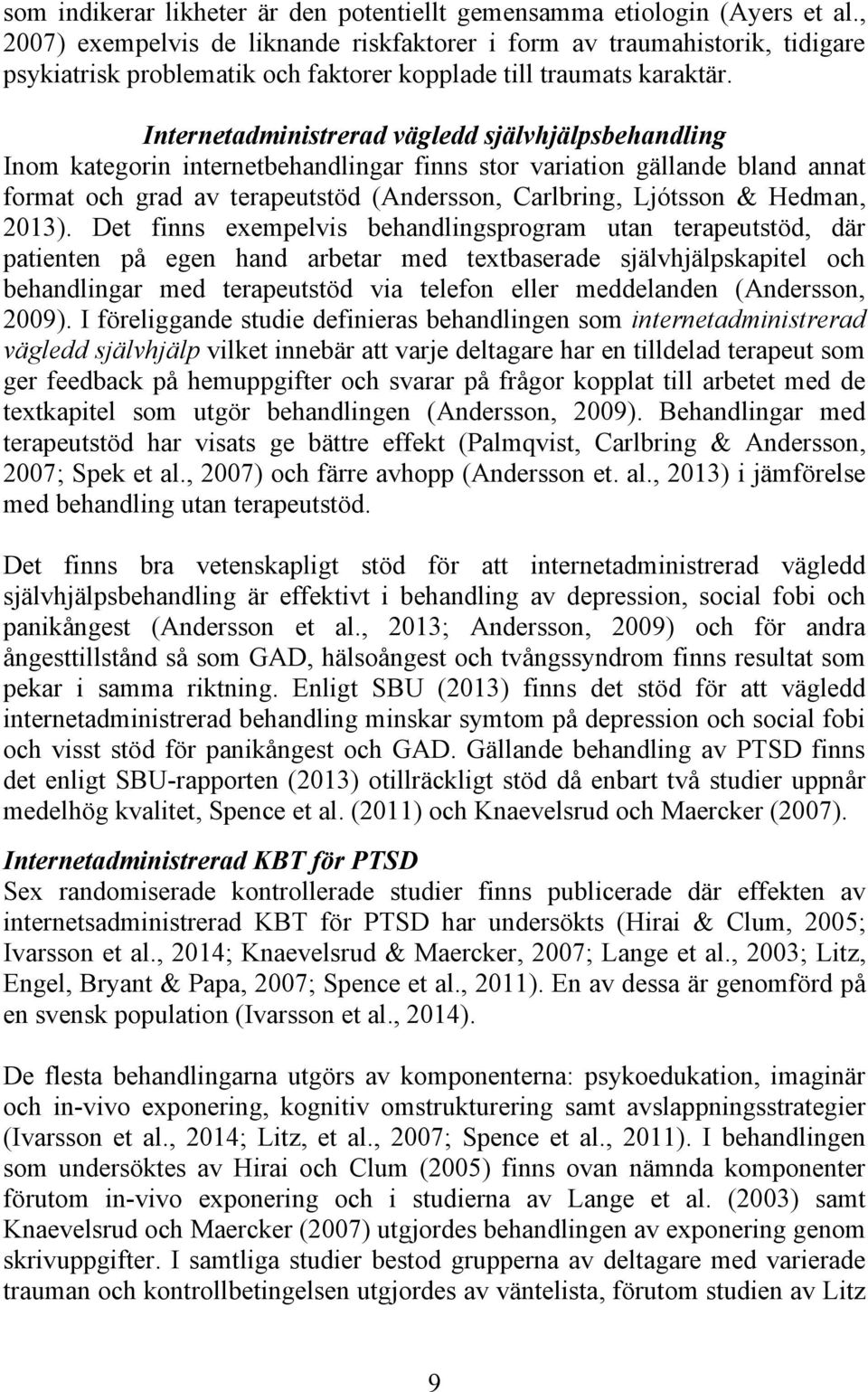 Internetadministrerad vägledd självhjälpsbehandling Inom kategorin internetbehandlingar finns stor variation gällande bland annat format och grad av terapeutstöd (Andersson, Carlbring, Ljótsson &
