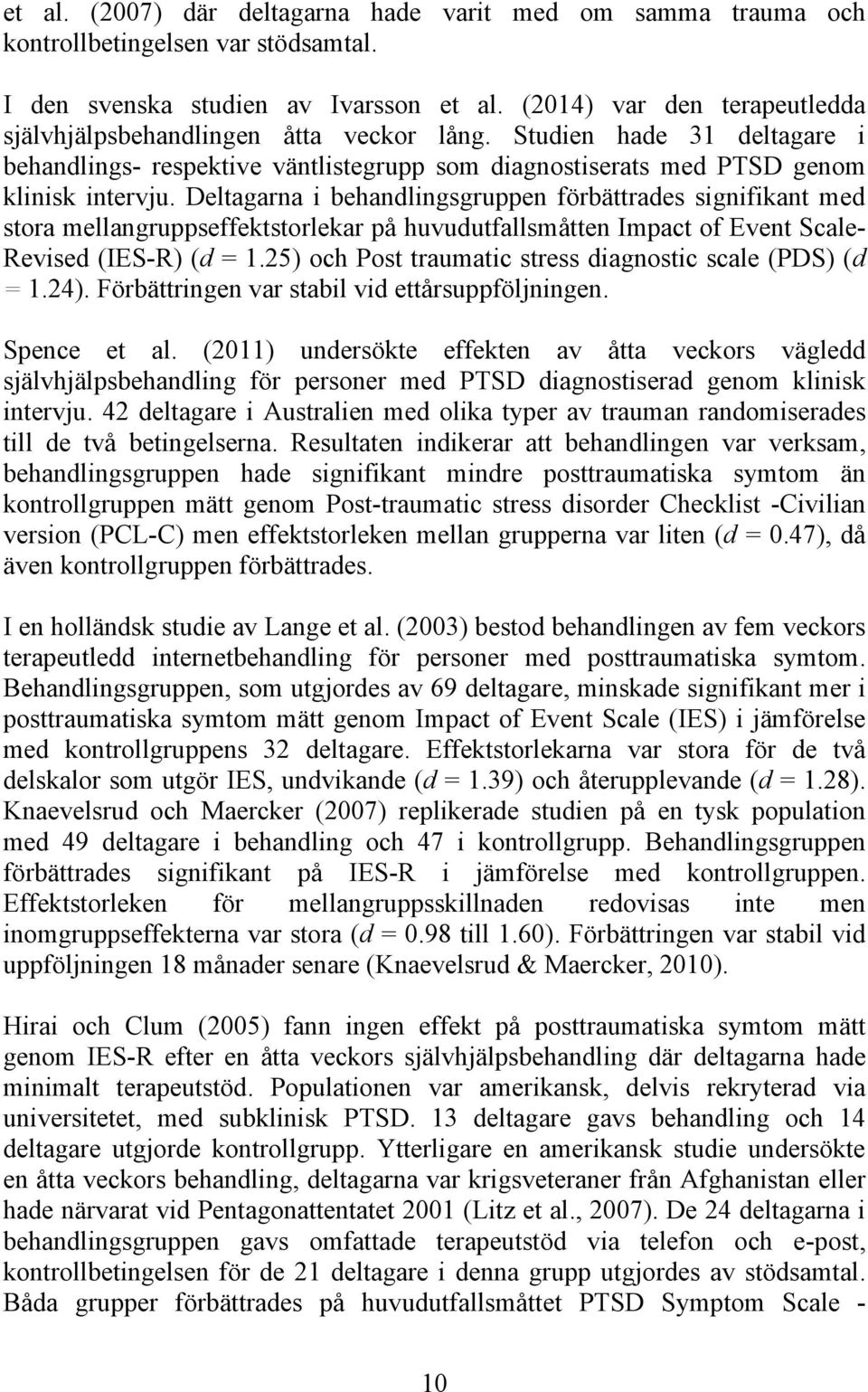 Deltagarna i behandlingsgruppen förbättrades signifikant med stora mellangruppseffektstorlekar på huvudutfallsmåtten Impact of Event Scale- Revised (IES-R) (d = 1.
