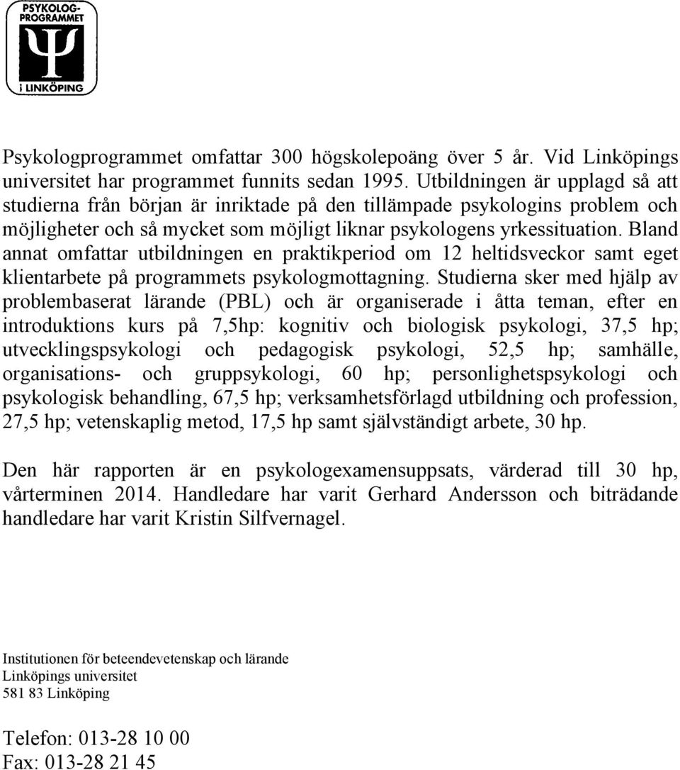 Bland annat omfattar utbildningen en praktikperiod om 12 heltidsveckor samt eget klientarbete på programmets psykologmottagning.