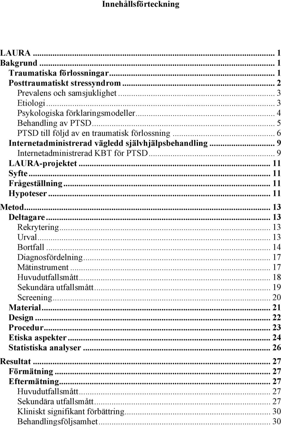 .. 11 Syfte... 11 Frågeställning... 11 Hypoteser... 11 Metod... 13 Deltagare... 13 Rekrytering... 13 Urval... 13 Bortfall... 14 Diagnosfördelning... 17 Mätinstrument... 17 Huvudutfallsmått.